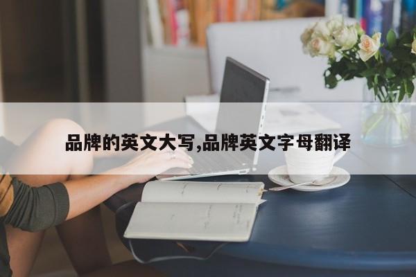 品牌的英文大写,品牌英文字母翻译
