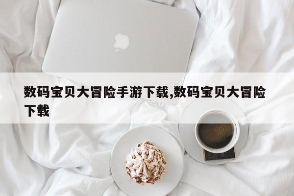 数码宝贝大冒险手游下载,数码宝贝大冒险 下载